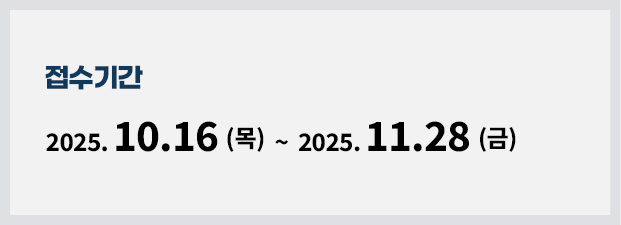 접수기간 2025. 10. 16 (목) ~ 2025. 11. 28 (금)